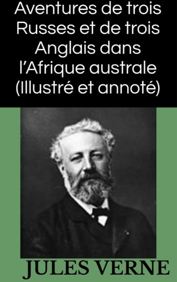 Aventures de trois Russes et de trois Anglais dans l'Afrique australe (Illustré et annoté) - Verne Jules