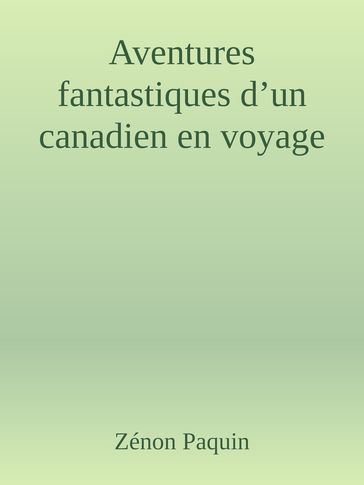 Aventures fantastiques d'un canadien en voyage - Zénon Paquin