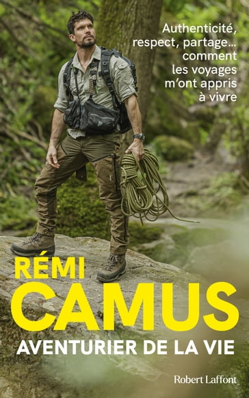 Aventurier de la vie - Les Tribulations d'un explorateur français - Rémi Camus