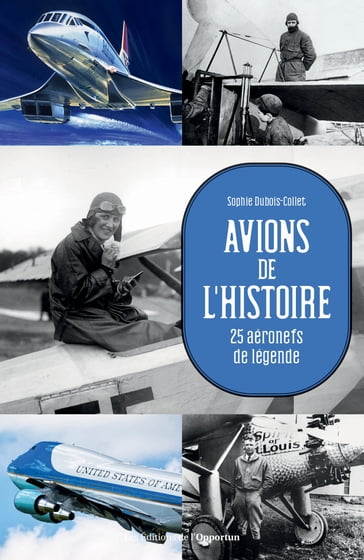 Avions de l'Histoire - 25 aéronefs de légende - Sophie Dubois-collet