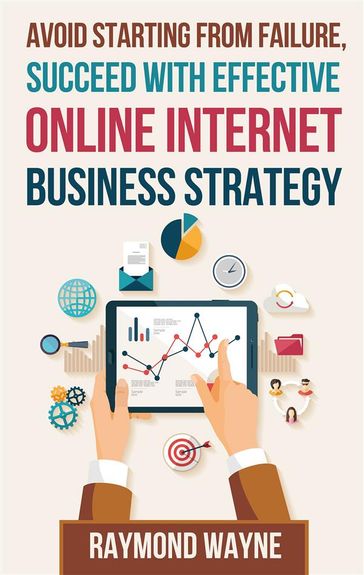 Avoid Starting With Failure, Succeed With Effective Online Internet Business Strategy - Raymond Wayne