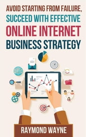 Avoid Starting With Failure, Succeed With Effective Online Internet Business Strategy