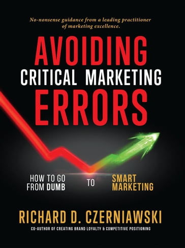 Avoiding Critical Marketing Errors: How to Go from Dumb to Smart Marketing - Richard Czerniawski