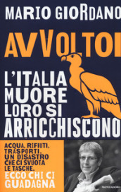 Avvoltoi. L Italia muore loro si arricchiscono. Acqua, rifiuti, trasporti. Un disastro che ci svuota le tasche. Ecco chi ci guadagna