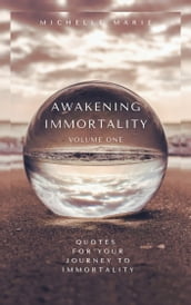 Awakening Immortality Volume One: Quotes for Your Journey to Immortality
