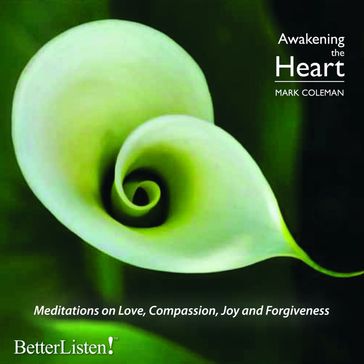 Awakening The Heart: Meditations on Love, Compassion, Joy and Forgiveness with Mark Coleman - Mark Coleman