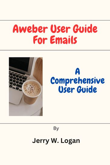 Aweber User Guide For Emails - Jerry W. Logan