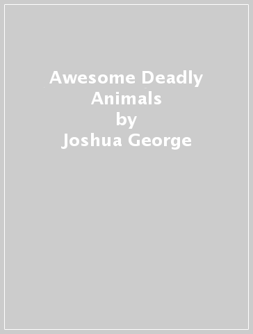 Awesome Deadly Animals - Joshua George