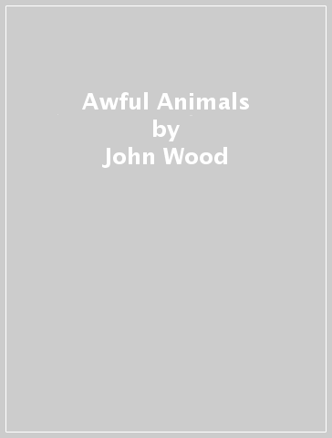 Awful Animals - John Wood