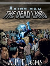 Axiom-man: The Dead Land: A Superhero/Zombie Thriller (The Axiom-man Saga, Episode No. 1)