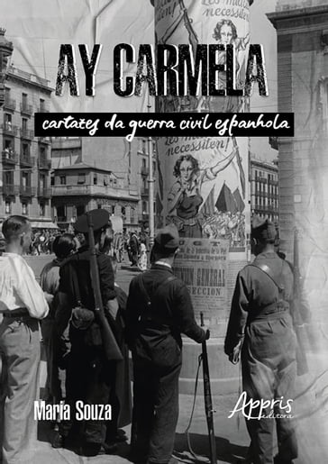 Ay Carmela: Cartazes da Guerra Civil Espanhola - Maria Souza