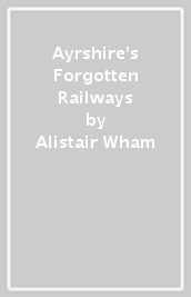Ayrshire s Forgotten Railways
