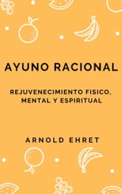 Ayuno Racional, Rejuvenecimiento Fisico, Mental y Espiritual