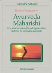 Ayurveda Maharishi. Una visione scientifica del più antico sistema di medicina naturale