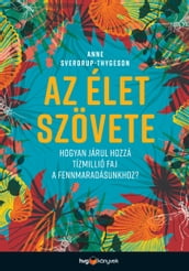 Az élet szövete Hogyan járul hozzá tízmillió faj a fennmaradásunkhoz?