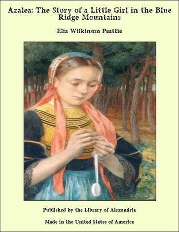 Azalea: The Story of a Little Girl in the Blue Ridge Mountains - Elia Wilkinson Peattie