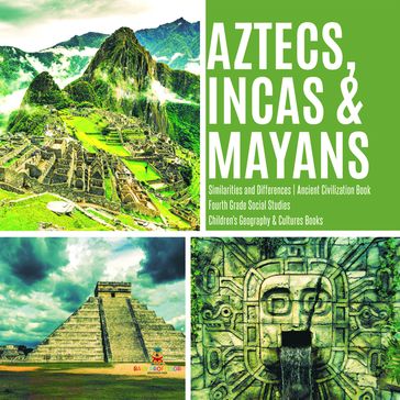 Aztecs, Incas & Mayans   Similarities and Differences   Ancient Civilization Book   Fourth Grade Social Studies   Children's Geography & Cultures Books - Baby Professor