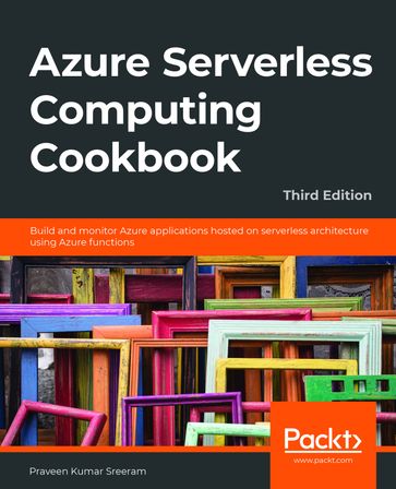 Azure Serverless Computing Cookbook - Praveen Kumar Sreeram