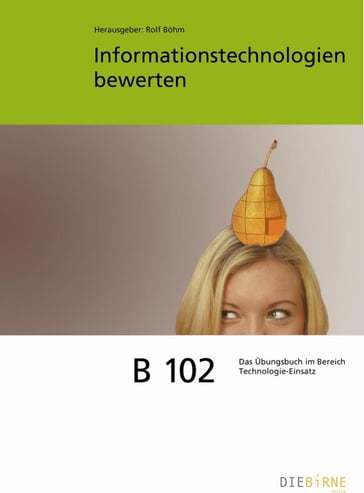 B 102 Informationstechnologien bewerten - Aufgaben und Lösungen - Rolf Bohm