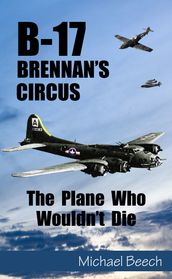 B-17, Brennan s Circus: The Plane Who Wouldn t Die