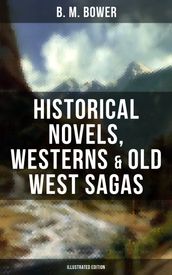 B. M. Bower: Historical Novels, Westerns & Old West Sagas (Illustrated Edition)