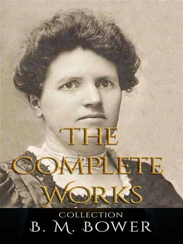 B. M. Bower: The Complete Works - B. M. Bower