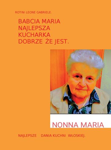 BABCIA MARIA NAJEPSZA CUCHARKA DOBZE ZE JEST. - Leone Gabriele Rotini