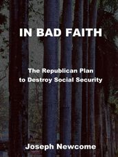 IN BAD FAITH: The Republican Plan to Destroy Social Security