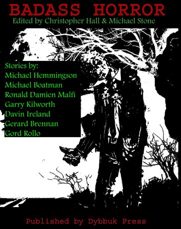 BADASS HORROR - Christopher J Hall - Michael Stone - Michael Hemmingson - Michael Boatman - Gerard Brennan - Garry Kilworth - Ronald Malfi - Gord Rollo - Davin Ireland - Federico Dallochio