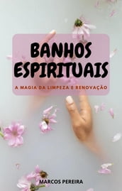 BANHOS ESPIRITUAIS A MAGIA DA LIMPEZA E RENOVAÇÃO