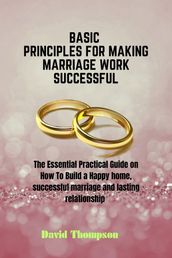 BASIC PRINCIPLES FOR MAKING MARRIAGE WORK SUCCESSFUL