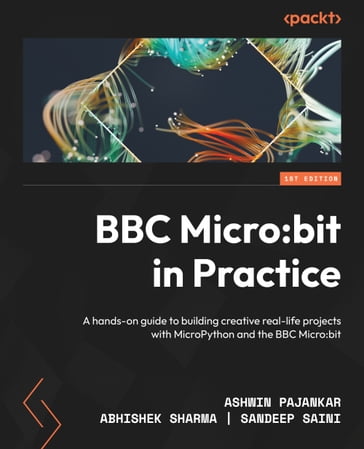 BBC Micro:bit in Practice - Ashwin Pajankar - Abhishek Sharma - Sandeep Saini