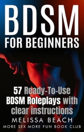 BDSM For Beginners: 57 Ready-To-Use BDSM Roleplays With Clear Instructions