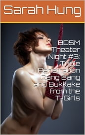 BDSM Theater Night #3: Triple Penetration Gang Bang and Bukkake from the T-Girls