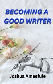 BECOMING A GOOD WRITER