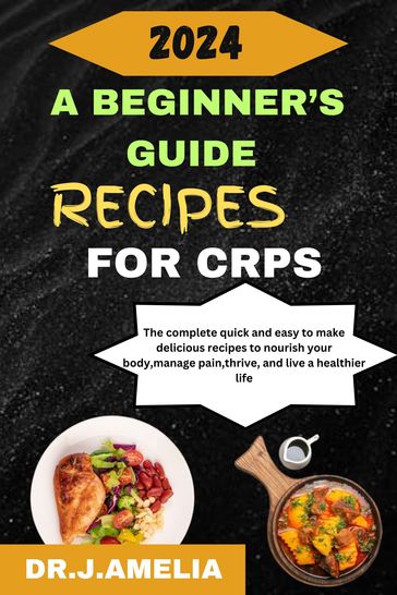 A BEGINNER'S GUIDE RECIPES FOR CRPS - Dr.j.amelia