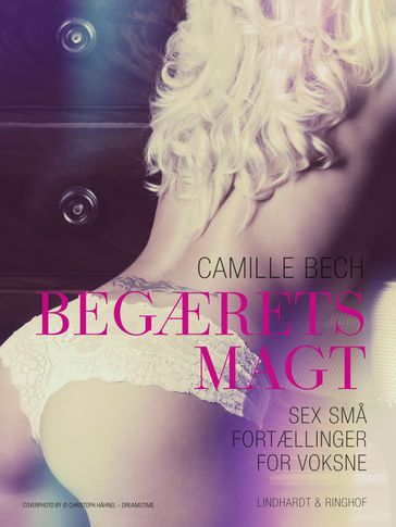 BEGÆRETS MAGT - Sex sma fortællinger for voksne - Camille Bech