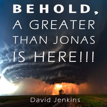 BEHOLD, A GREATER THAN JONAS IS HERE!!! - David Jenkins