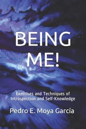 BEING ME! Exercises And Techniques Of Introspection And Self-Knowledge