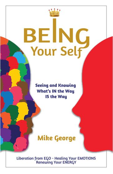 BEING Your Self: Seeing and Knowing What's IN the Way IS the Way! - Mike George