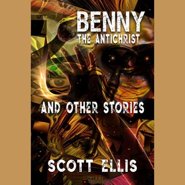 BENNY THE ANTICHRIST AND OTHER STORIES - Scott Ellis