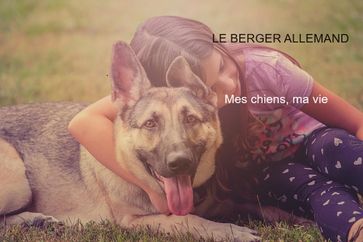 LE BERGER ALLEMAND Mes chiens, ma vie - vincent thiry