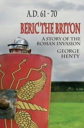 BERIC THE BRITON: A Story of the Roman Invasion