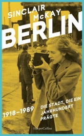 BERLIN  19181989. Die Stadt, die ein Jahrhundert prägte