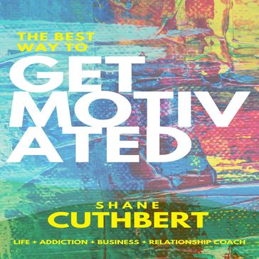 BEST WAY TO GET MOTIVATED, THE - Shane Cuthbert