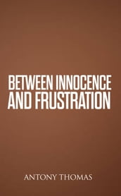 BETWEEN INNOCENCE AND FRUSTRATION