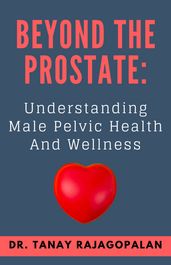 BEYOND THE PROSTATE: UNDERSTANDING MALE PELVIC HEALTH AND WELLNESS