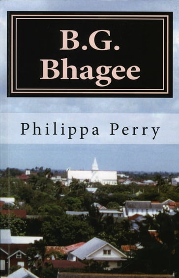 B.G. Bhagee: Memories of a Colonial Childhood - Philippa Perry