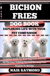 BICHON FRIES DOG BOOK Exploring Life With Your Pet Companion