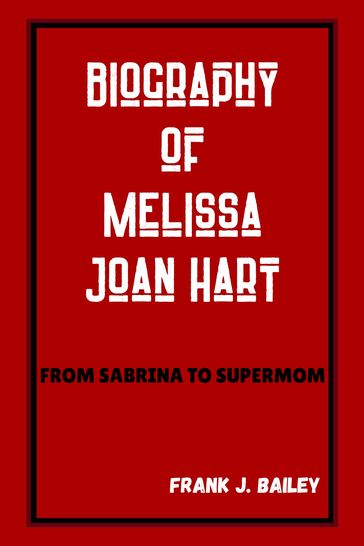 BIOGRAPHY OF MELISSA JOAN HART - Frank J. Bailey